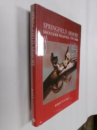 Item #32787 Springfield Armory: Shoulder Weapons 1795-1968. Robert W. D. Ball