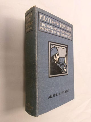 Item #32790 Pilots of the Republic: The Romance of the Pioneer Promoter in the Middle West....