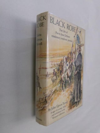 Item #32809 Black Robe: The Life of Pierre-Jean DeSmet Missionary, Explorer & Pioneer. John Upton...
