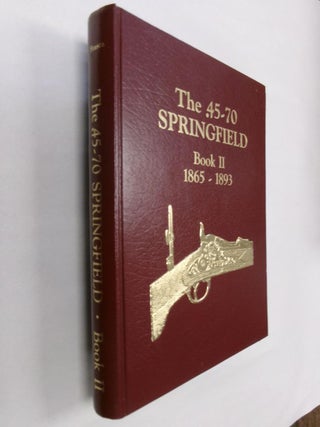 Item #32840 The .45-70 Springfield Book II: Springfield Caliber .58, .50, .45, and .30 Breech...