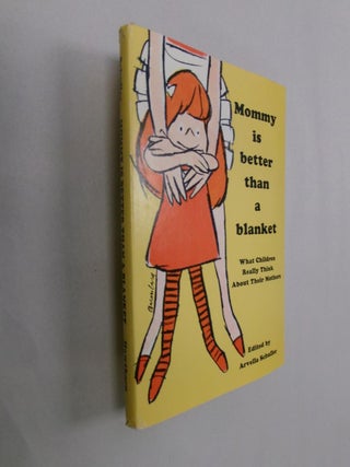 Item #32847 Mommy is Better Than a Blanket: What Children Really Think About Their Mothers....