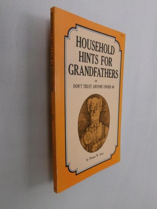 Item #32860 Household Hints for Grandfathers or Don't Trust Anyone Under 60. Thomas W. Jones