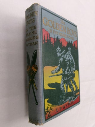 Item #33010 The Golden Boys in the Maine Woods. L. P. Wyman