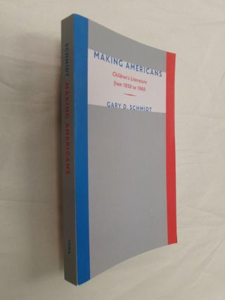 Item #33019 Making Americans: Children's Literature from 1930 to 1960. Gary D. Schmidt