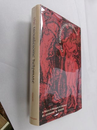 Item #33055 The Troublesome Helpmate: A History of Misogyny in Literature. Katharine M. Rogers