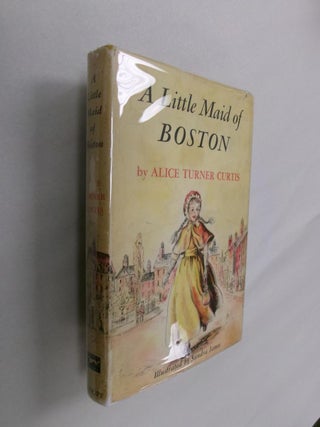 Item #33124 A Little Maid of Boston. Alice Turner Curtis