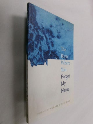 Item #33145 The River Where You Forgot My Name. Corrie Williamson
