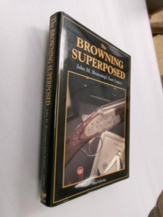 Item #33188 The Browning Superposed: John M. Browning's Last Legacy. Ned Schwing