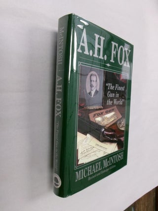 Item #33195 A. H. Fox: The Finest Gun in the World. Michael McIntosh