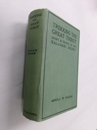 Item #33278 Trekking the Great Thirst: Travel and Sport in the Kalihari Desert. Arnold W. Hodson,...