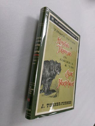 Item #33291 Three Years' Hunting and Trapping in America and the Great Northwest. J. Turner-Turner