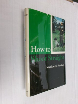 Item #33353 How to Shoot Straight. Macdonald Hastings