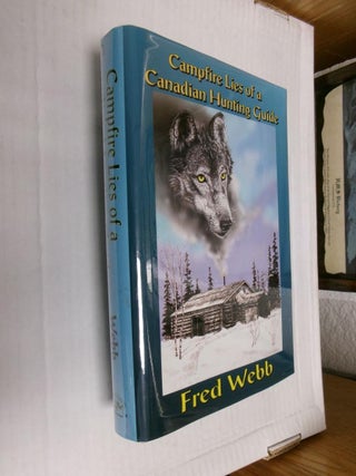 Item #33396 Campfire Lies of a Canadian Hunting Guide. Fred Webb