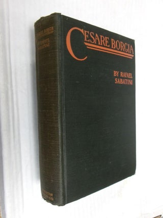 Item #33414 The Life of Cesare Borgia (A History and Some Criticisms). Rafael Sabatini