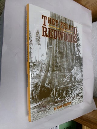 Item #33474 They Felled the Redwoods: A Saga of Flumes and Rails in the High Sierra. Hank Johnston