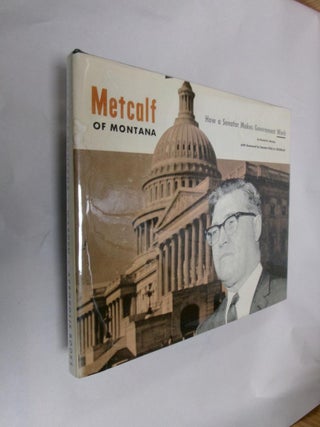 Item #33489 Metcalf of Montana: How a Senator Makes Government Work. Richard W. Warden
