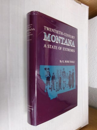 Item #33514 Twentieth-Century Montana: A State of Extremes. K. Ross Toole