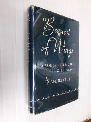 Item #33521 "Bequest of Wings": A Family's Pleasures With Books. Annis Duff