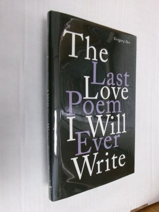 Item #33525 The Last Love Poem I Will Ever Write. Gregory Orr