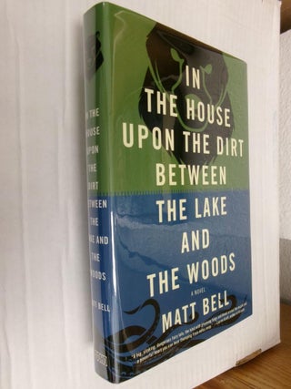 Item #33530 In the House Upon the Dirt Between the Lake and the Woods. Matt Bell