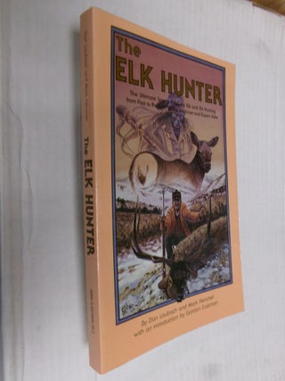 Item #33626 The Elk Hunter: The Ultimate Source Book on Elf and Elk Hunting from Past to Present,...