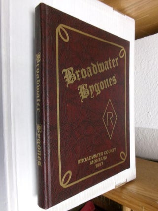 Item #33734 Broadwater Bygones: A History of Broadwater County. Broadwater County Historical Society