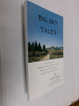 Item #33736 Big Sky Tales: True stories of Western History, Special People, Memories of...