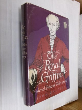 Item #33824 The Royal Griffin: Frederick Prince of Wales 1707-51. John Walters