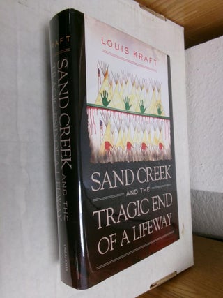 Item #33901 Sand Creek and the Tragic End of a Lifeway. Louis Kraft