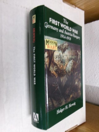 Item #33942 The First World War: Germany and Austria-Hungary 1914-1918. Holger H. Herwig