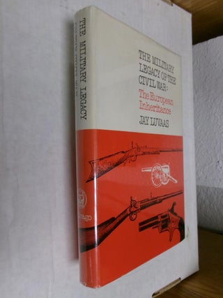 Item #33944 The Military Legacy of the Civil War: The European Inheritance. Jay Luvaas