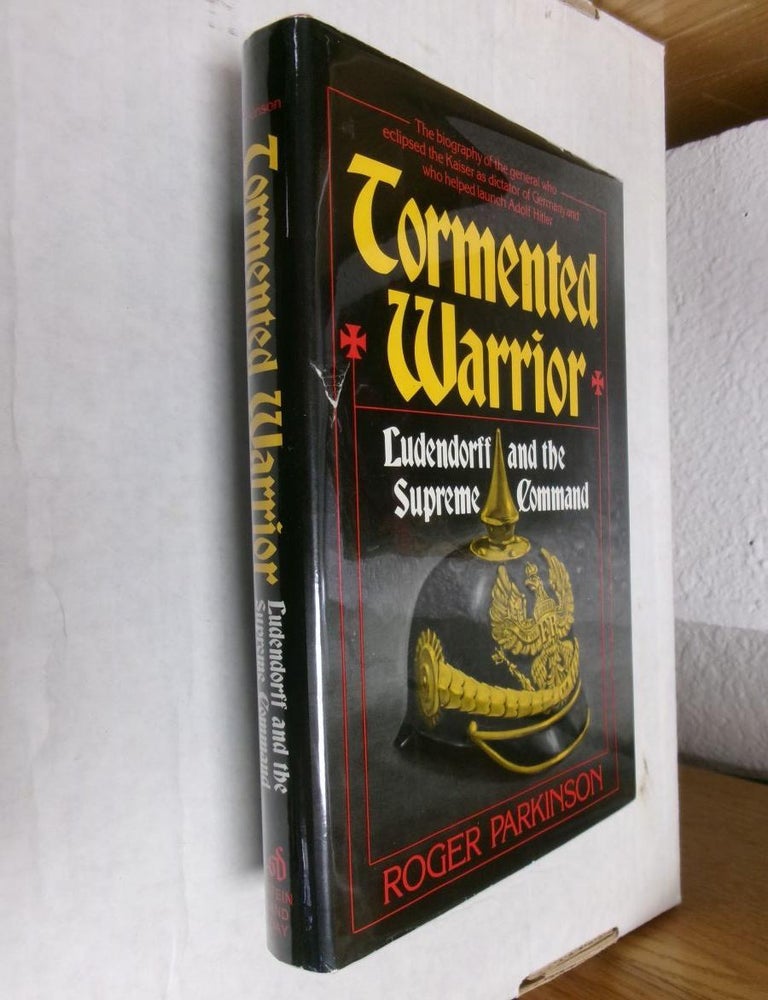 Item #33945 Tormented Warrior: Ludendorff and the Supreme Command. Roger Parkinson.