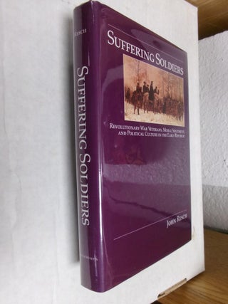 Item #33946 Suffering Soldiers: Revolutionary War Veterans, Moral Sentiment, and Political...