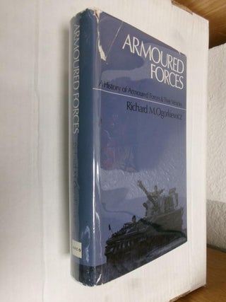 Item #33953 Armoured Forces: A History of Armoured Forces and their Vehicles. R. M. Ogorkiewicz