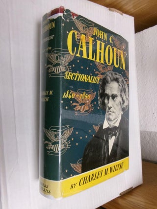 Item #33977 John C. Calhoun: Sectionalist, 1840-1850. Charles M. Wiltse