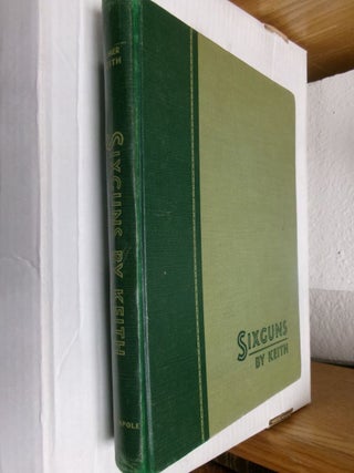 Item #34035 Sixguns by Keith: The Standard Reference Work. Elmer Keith