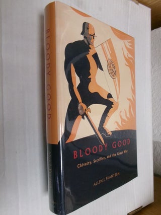 Item #34073 Bloody Good: Chivalry, Sacrifice, and the Great War. Allen J. Frantzen