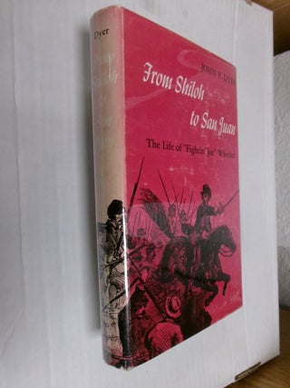 Item #34146 From Shiloh to San Juan: The Life of "Fightin' Joe" Wheeler.0. John P. Dyer