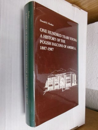 Item #34210 One Hundred Years Young: A History of the Polish Falcons of America, 1887-1987....