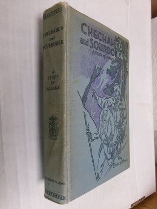 Item #34217 Chechahco and Sourdough: A Story of Alaska. Scott C. Bone