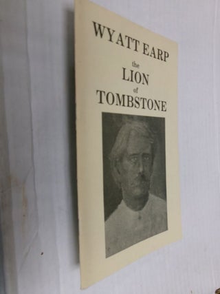 Item #34229 Wyatt Earp the Lion of Tombstone. Ben T. Traywick