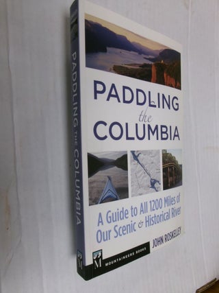 Item #34235 Paddling the Columbia: A Guide to All 1200 Miles of Our Scenic & Historical River....