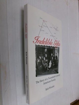 Item #34236 Indelible Gifts: The Story of a Twentieth Century American Family. Rob Woutat