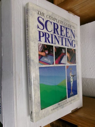 Item #34282 The Complete Guide To Screen Printing. Brad Faine