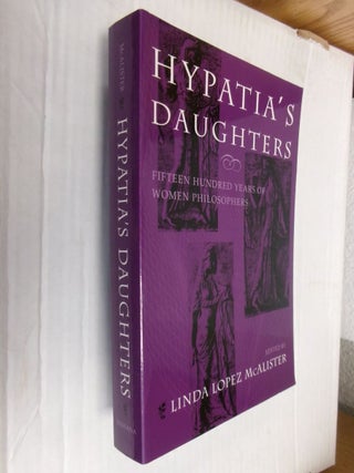 Item #34399 Hypatia's Daughters: Fifteen Hundred Years of Women Philosophers. Linda Lopez McAlister