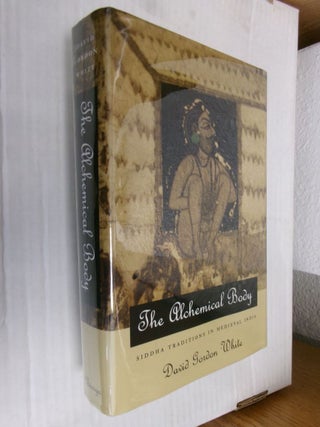 Item #34413 The Alchemical Body: Siddha Traditions in Medieval India. David Gordon White