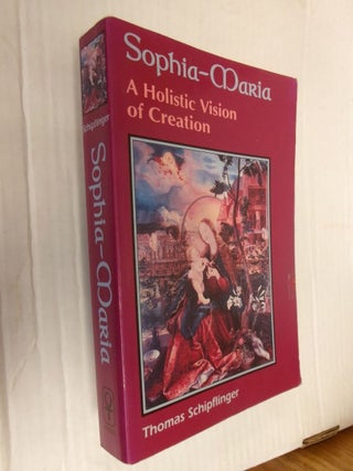 Item #34418 Sophia-Maria: A Holistic Vision of Creation. Thomas Schipflinger, James Morgante