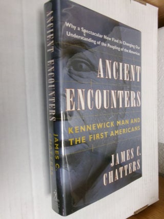 Item #34454 Ancient Encounters: Kennewick Man and the First Americans. James C. Chatters
