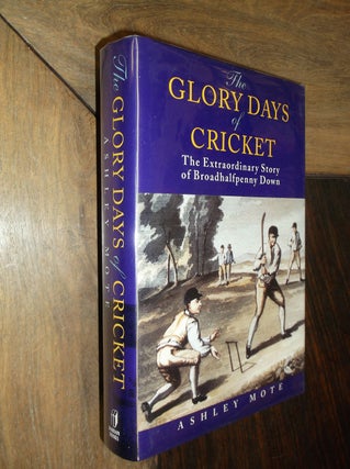 Item #3452 The Glory Days of Cricket: The Extraordinary Story of Broadhaifpenny Down. Ashley Mote