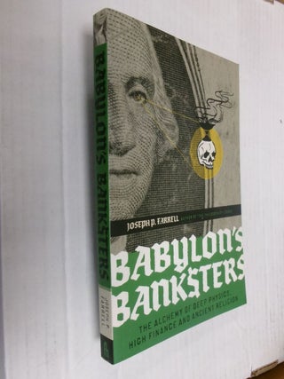 Item #34525 Babylon's Banksters: The Alchemy of Deep Physics, High Finance and Ancient Religion....